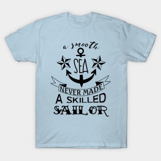 A smooth sea never made a skilled sailor T-Shirt